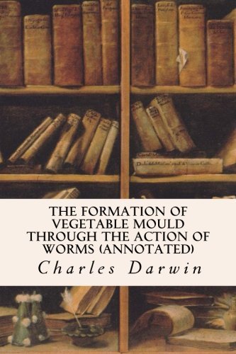 The Formation of Vegetable Mould Through the Action of Worms (annotated) by Charles Darwin (2015-11-07) en ligne The Formation of Vegetable Mould Through the Action of Worms (annotated) by Charles Darwin (2015-11-07) en ligne
