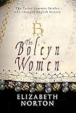 The Boleyn Women: The Tudor Femmes Fatals Who Changed English History by