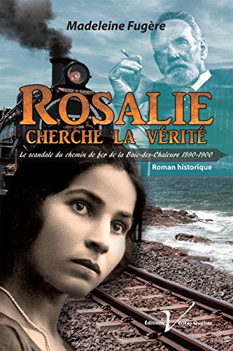 Rosalie cherche la vérité: Le scandale du chemin de fer de la Baie-des-Chaleurs 1890-1900 gratuit Rosalie cherche la vérité: Le scandale du chemin de fer de la Baie-des-Chaleurs 1890-1900 en ligne