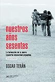 Image de Nuestros años sesentas: La formación de la nueva izquierda intelectual argentina, 1956-1966 (Singular)