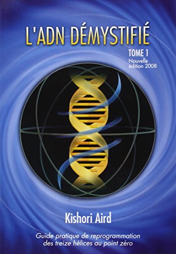 L'ADN démystifié, Tome I : Guide pratique de reprogrammation des treize hélices au point zéro gratuit L'ADN démystifié, Tome I : Guide pratique de reprogrammation des treize hélices au point zéro gratuit