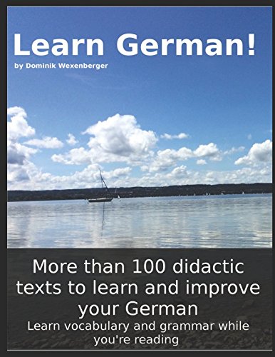Download Learn German! More than 100 didactic texts to learn and improve your German: Learn vocabulary and grammar while your are reading Download Learn German! More than 100 didactic texts to learn and improve your German: Learn vocabulary and grammar while your are reading