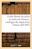 Image de Guide illustré des palais et jardins de Trianon : catalogue des objets d'art, histoire et de: description dans l'ordre de visite des appartements du