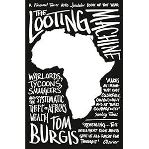 The Looting Machine: Warlords, Tycoons, Smugglers and the Systematic Theft of Africa'