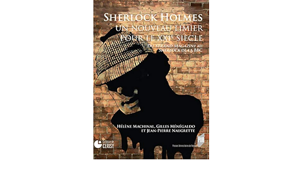 Amazon Fr Sherlock Holmes Un Nouveau Limier Pour Le Xxie Siecle Du Strand Magazine Au Sherlock De La Bbc Naugrette Jean Pierre Menegaldo Gilles Machinal Helene Livres