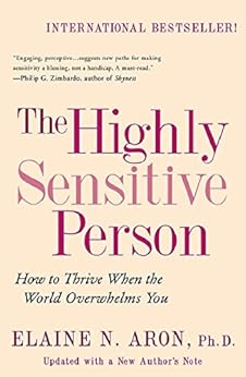 The Highly Sensitive Person: How to Thrive When the World Overwhelms You
