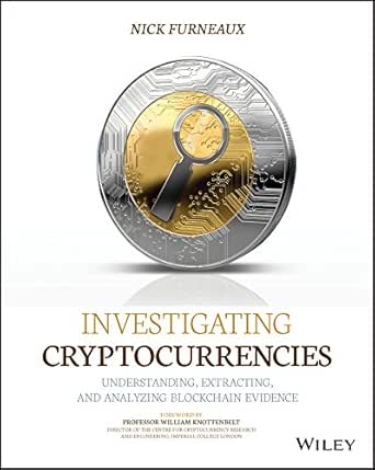 Investigating Cryptocurrencies Understanding Extracting And Analyzing Blockchain Evidence Ebook Furneaux Nick Amazon Co Uk Kindle Store