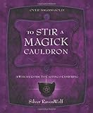 To Stir a Magick Cauldron to Stir a Magick Cauldron: A Witch's Guide to Casting and Conjuring a Witch's Guide to Casting and Conjuring (RavenWolf to) by Silver Ravenwolf