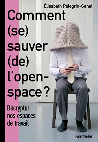 Comment (se) sauver (de) l'open-space ? : Décrypter nos espaces de travail Comment (se) sauver (de) l'open-space ? : Décrypter nos espaces de travail