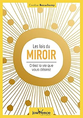 Jouvence Les lois du miroir : Créez la vie que vous désirez