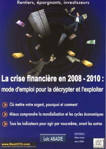 La Crise Financiere en 2008-2010 : Mode d'Emploi pour la Decrypter et l'Exploiter La Crise Financiere en 2008-2010 : Mode d'Emploi pour la Decrypter et l'Exploiter