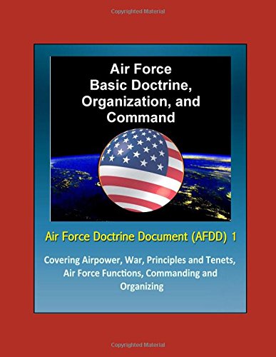 Preisvergleich Produktbild Air Force Doctrine Document (AFDD) 1, Air Force Basic Doctrine, Organization, and Command - Covering Airpower, War, Principles and Tenets, Air Force Functions, Commanding and Organizing