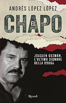 Andres Lopez Lopez - El Chapo. Joaquín Guzmán, l'ultimo signore della droga (2017)