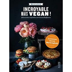 Incroyable mais vegan !: 100 recettes végétales carrément bluffantes
