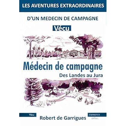 LES AVENTURES EXTRAORDINAIRES D'UN MEDECIN DE CAMPAGNE: Vécu - Des aventures authentiques relatées par les journaux du monde entier.