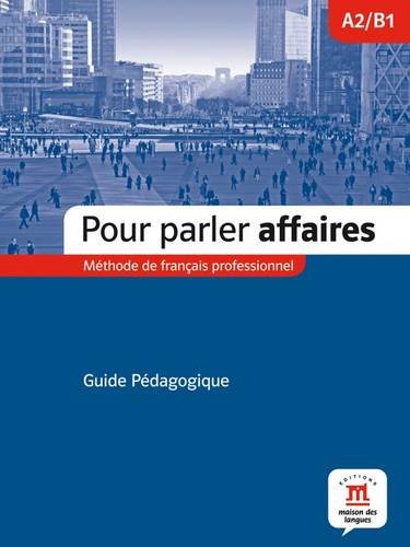 Pour parler affaires A2/B1 : Guide pédagogique Pour parler affaires A2/B1 : Guide pédagogique