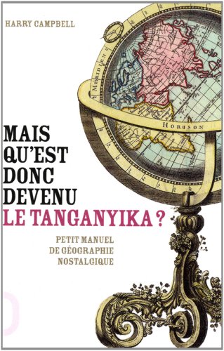 Mais qu'est donc devenu le Tanganyika? Petit manuel de géographie nostalgique en ligne Mais qu'est donc devenu le Tanganyika? Petit manuel de géographie nostalgique en ligne