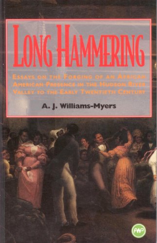 Long Hammering: Essays on the Forging of an African American Presence in the Hudson River Val to the Early Twentieth Century