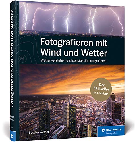 Fotografieren mit Wind und Wetter: Wetter verstehen und spektakulär fotografieren - Neuauflage 2019