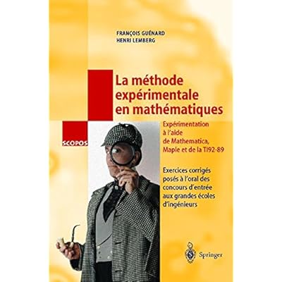 La méthode experimentale en mathématiques : Exercices corrigés poses à l'oral des concours d'entrée aux grandes écoles d'ingénieurs La méthode experimentale en mathématiques : Exercices corrigés poses à l'oral des concours d'entrée aux grandes écoles d'ingénieurs