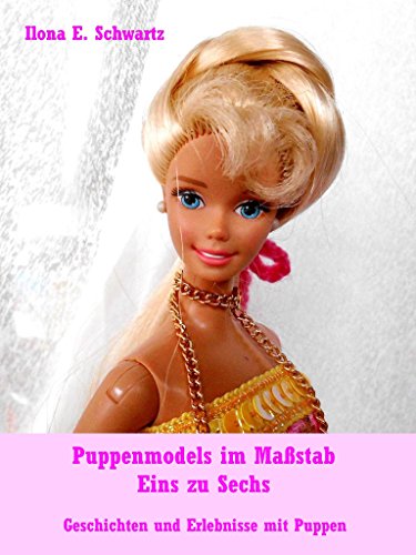Download Puppenmodels im Maßstab Eins zu Sechs: Geschichten und Erlebnisse mit Puppen Download Puppenmodels im Maßstab Eins zu Sechs: Geschichten und Erlebnisse mit Puppen