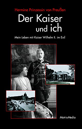 Der Kaiser und ich: Mein Leben mit Kaiser Wilhelm II. im Exil