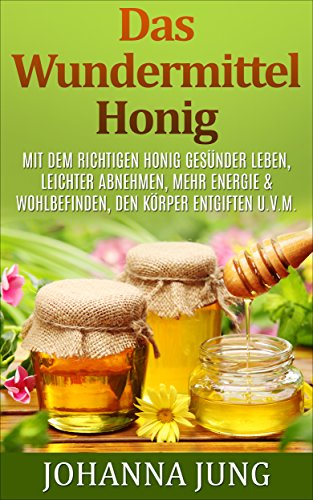 Download Das Wundermittel Honig: Mit dem richtigen Honig gesünder leben, leichter Abnehmen, mehr Energie & Wohlbefinden, den Körper entgiften u.v.m.: (Rezepte - DIY - Hautpflege - Abnehmen - Entgiften) Download Das Wundermittel Honig: Mit dem richtigen Honig gesünder leben, leichter Abnehmen, mehr Energie & Wohlbefinden, den Körper entgiften u.v.m.: (Rezepte - DIY - Hautpflege - Abnehmen - Entgiften)