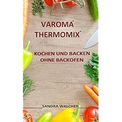 VAROMA® THERMOMIX®!: KOCHEN UND BACKEN OHNE BACKOFEN. (German Edition)
