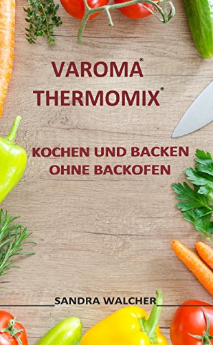 VAROMA® THERMOMIX®!: KOCHEN UND BACKEN OHNE BACKOFEN. (German Edition)