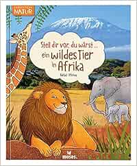 Stell Dir Vor Du Warst Ein Wildes Tier In Afrika Spannendes Tierbuch Fur Kinder Ab 5 Jahren Amazon De Barbel Oftring Alexandra Helm Bucher