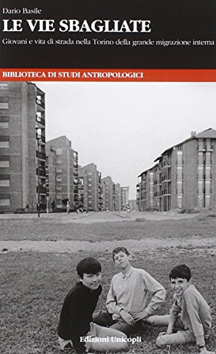 Le vie sbagliate. Giovani e vita di strada nella Torino della grande migrazione interna Le vie sbagliate. Giovani e vita di strada nella Torino della grande migrazione interna