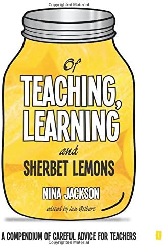 Of Teaching, Learning and Sherbet Lemons: A Compendium of careful advice for teachers