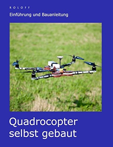 Preisvergleich Produktbild Quadrocopter selbst gebaut: Einführung und Bauanleitung