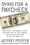 Dying for a Paycheck: How Modern Management Harms Employee Health and Company Performance--And What We Can Do about It