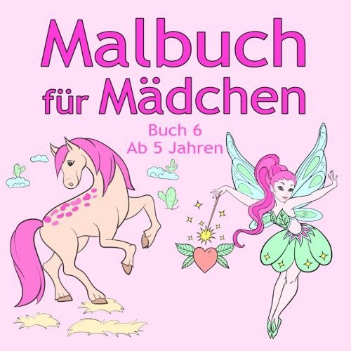 Malbuch für Mädchen Buch 6 ab 5 Jahren: Tolle Motive wie Tiere, Prinzessin, Elfen, Urlaub, Pferde und viele Weitere für Kinder