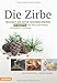Die Zirbe: Heilkraft der Natur - Gesundes Wohnen - 99 Rezepte für Wohlbefinden, Schönheit & Küche by Sigrid Thaler Rizzolli, Heinrich Gasteiger