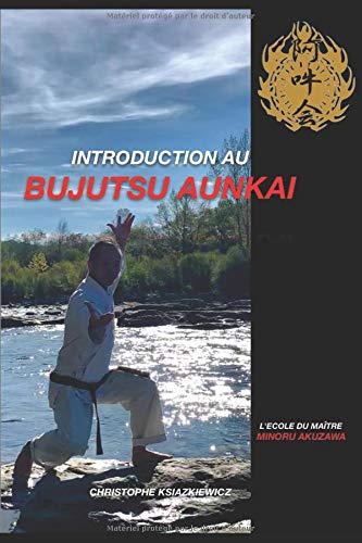 Télécharger Introduction au Bujutsu Aunkai: L'école du Maître Minoru Akuzawa Gratuit