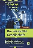 Die verspielte Gesellschaft (TELEPOLIS): Gamification oder Leben im Zeitalter des Computerspiels by Nora S. Stampfl