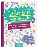 Ich bin, wie ich bin: Vom Glück, du selbst zu sein und dich wohlzufühlen