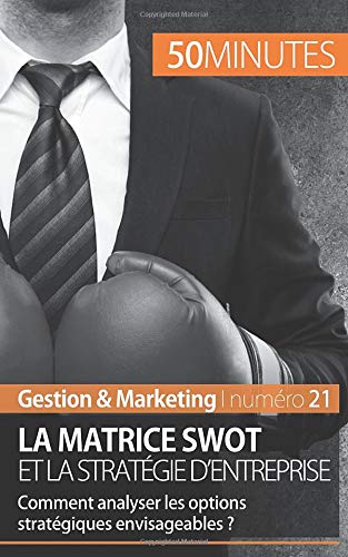 La matrice SWOT et la stratégie d'entreprise: Comment analyser les options stratégiques envisageables ? La matrice SWOT et la stratégie d'entreprise: Comment analyser les options stratégiques envisageables ?