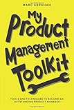 My Product Management Toolkit: Tools and Techniques to Become an Outstanding Product Manager by
