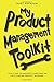 My Product Management Toolkit: Tools and Techniques to Become an Outstanding Product Manager by