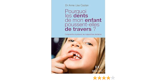 Pourquoi Les Dents De Mon Enfant Poussent Elles De Travers Comprendre Et Prevenir Les Malpositio Castan Anne Lise Amazon Fr Livres