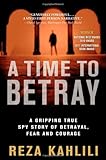 A Time to Betray: A Gripping True Spy Story of Betrayal, Fear, and Courage by