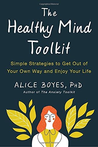 The Healthy Mind Toolkit: Simple Strategies to Get Out of Your Own Way and Enjoy Your Life
