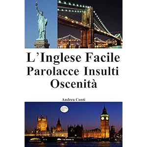 L'Inglese Facile: Parolacce - Insulti - Oscenità (Imparare l'Inglese, Corso di Ingle