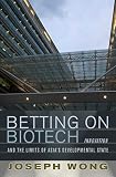 Image de Betting on Biotech: Innovation and the Limits of Asia's Developmental State (Cornell Studies in Political Economy (Hardcover))
