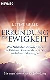 Erkundung der Ewigkeit: Was Nahtoderfahrungen über die Existenz Gottes und ein Leben nach dem Tod aussagen. Mit einem Vorwort von Jeffrey Long by J. Steve Miller, Juliane Molitor