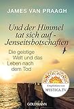 Und der Himmel tat sich auf - Jenseitsbotschaften: Die geistige Welt und das Leben nach dem Tode by 
