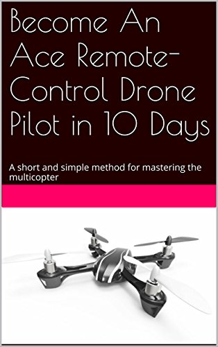 Télécharger Become An Ace Remote-Control Drone Pilot in 10 Days: A short and simple method for mastering the mul Francais PDF